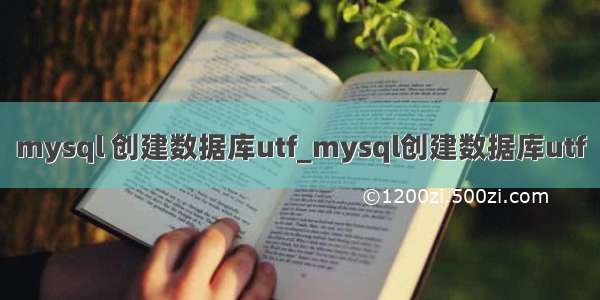 mysql 创建数据库utf_mysql创建数据库utf