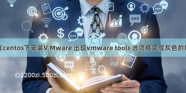 Linux 在centos下安装V Mware 出现vmware tools 选项框变成灰色的解决方法