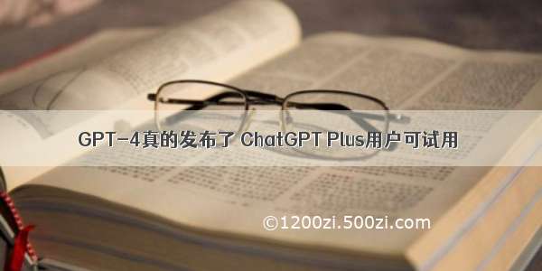 GPT-4真的发布了 ChatGPT Plus用户可试用