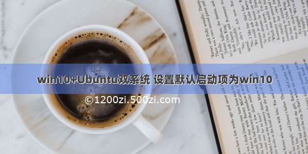 win10+Ubuntu双系统 设置默认启动项为win10