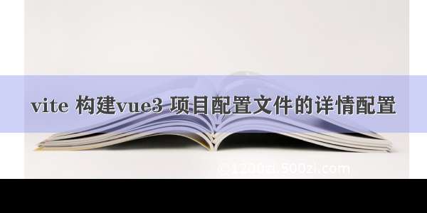 vite 构建vue3 项目配置文件的详情配置