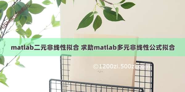 matlab二元非线性拟合 求助matlab多元非线性公式拟合