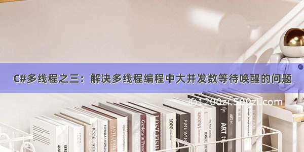 C#多线程之三：解决多线程编程中大并发数等待唤醒的问题