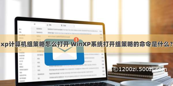 xp计算机组策略怎么打开 WinXP系统打开组策略的命令是什么？