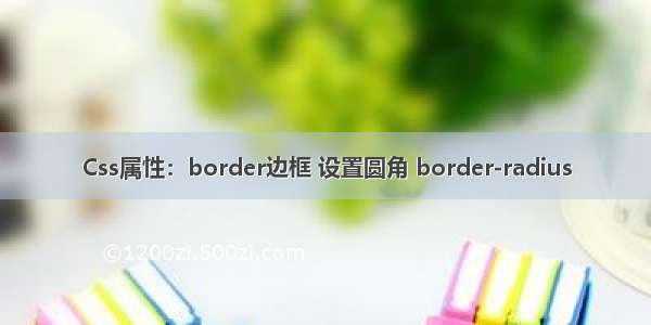Css属性：border边框 设置圆角 border-radius
