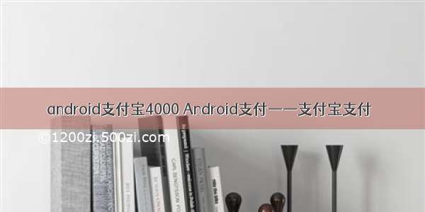 android支付宝4000 Android支付——支付宝支付