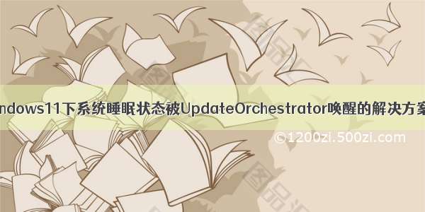 windows11下系统睡眠状态被UpdateOrchestrator唤醒的解决方案