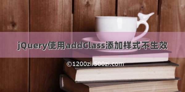 jQuery使用addClass添加样式不生效