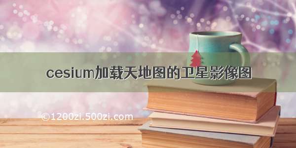 cesium加载天地图的卫星影像图