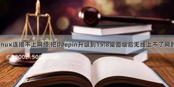 deepin linux连接不上网络 把Deepin升级到15.8桌面版后无线上不了网的解决方法