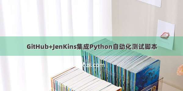 GitHub+JenKins集成Python自动化测试脚本