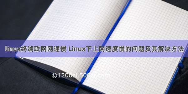 linux终端联网网速慢 Linux下上网速度慢的问题及其解决方法