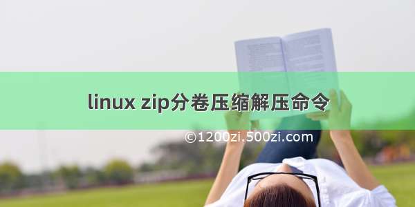 linux zip分卷压缩解压命令