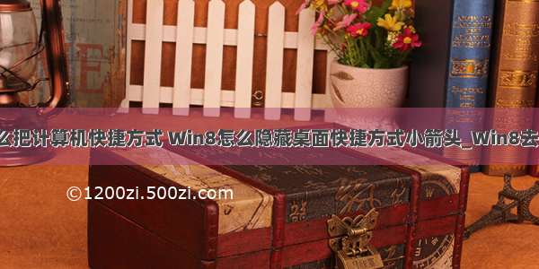 win8电脑怎么把计算机快捷方式 Win8怎么隐藏桌面快捷方式小箭头_Win8去掉快捷方式箭