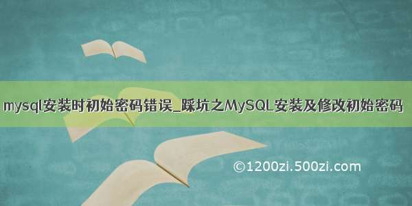 mysql安装时初始密码错误_踩坑之MySQL安装及修改初始密码