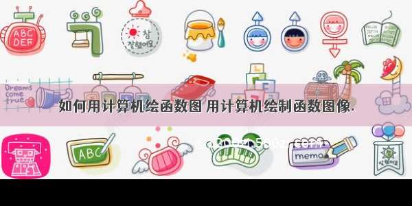 如何用计算机绘函数图 用计算机绘制函数图像.