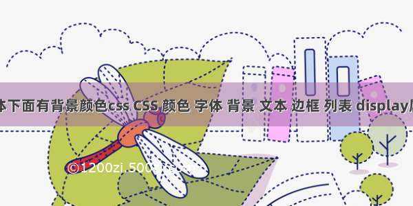 字体下面有背景颜色css CSS 颜色 字体 背景 文本 边框 列表 display属性