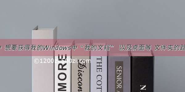 C#中 想要获得我的Windows中“我的文档” 以及桌面等 文件夹的路径。