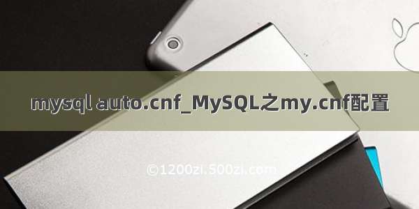 mysql auto.cnf_MySQL之my.cnf配置