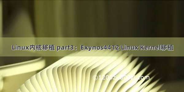 Linux内核移植 part3：Exynos4412 Linux Kernel移植