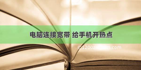 电脑连接宽带 给手机开热点