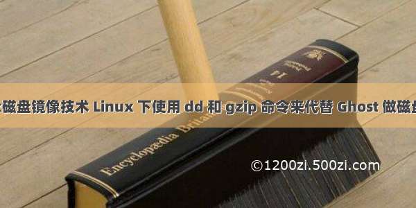 linux磁盘镜像技术 Linux 下使用 dd 和 gzip 命令来代替 Ghost 做磁盘镜像