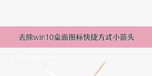 去除win10桌面图标快捷方式小箭头