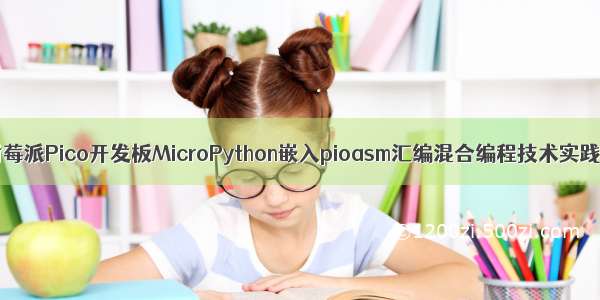 树莓派Pico开发板MicroPython嵌入pioasm汇编混合编程技术实践