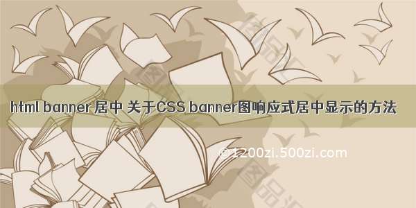 html banner 居中 关于CSS banner图响应式居中显示的方法