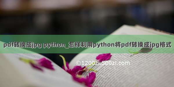pdf转换成jpg python_怎样利用python将pdf转换成jpg格式