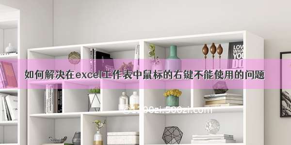 如何解决在excel工作表中鼠标的右键不能使用的问题