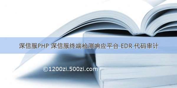 深信服PHP 深信服终端检测响应平台 EDR 代码审计