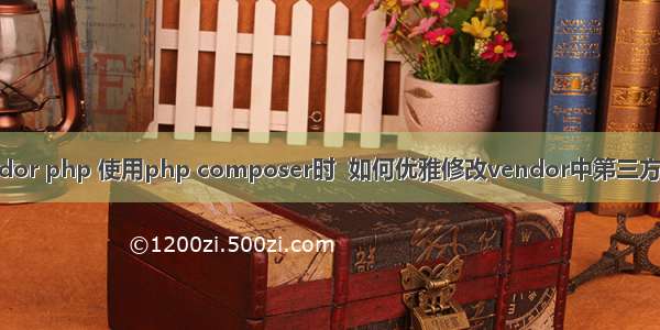 vendor php 使用php composer时  如何优雅修改vendor中第三方代码