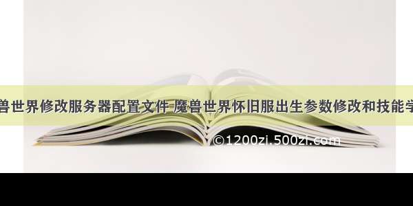 魔兽世界修改服务器配置文件 魔兽世界怀旧服出生参数修改和技能学习