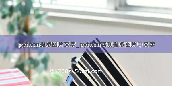 python提取图片文字_python实现提取图片中文字