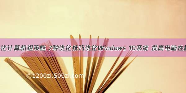 优化计算机组策略 7种优化技巧优化Windows 10系统 提高电脑性能