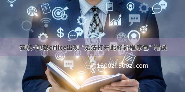 安装/卸载office出现“无法打开此修补程序包”错误