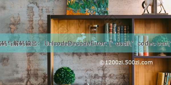 Python2/3的中 英文字符编码与解码输出： UnicodeDecodeError: \'ascii\' codec can\'t decode/encode...