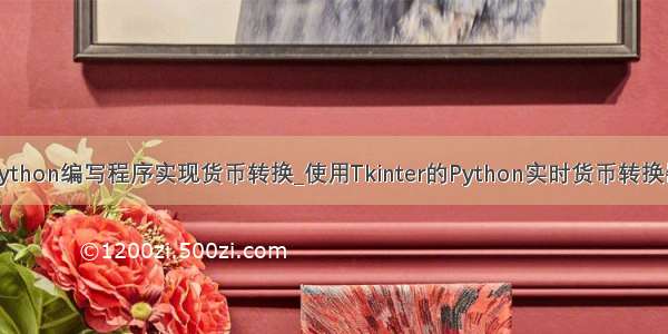 python编写程序实现货币转换_使用Tkinter的Python实时货币转换器