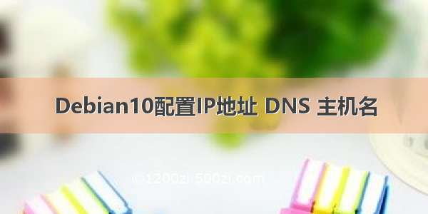 Debian10配置IP地址 DNS 主机名