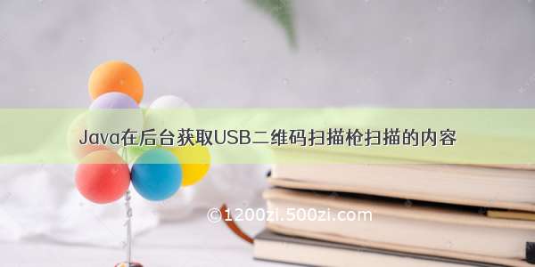 Java在后台获取USB二维码扫描枪扫描的内容