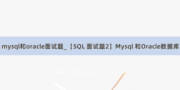 mysql和oracle面试题_【SQL 面试题2】Mysql 和Oracle数据库