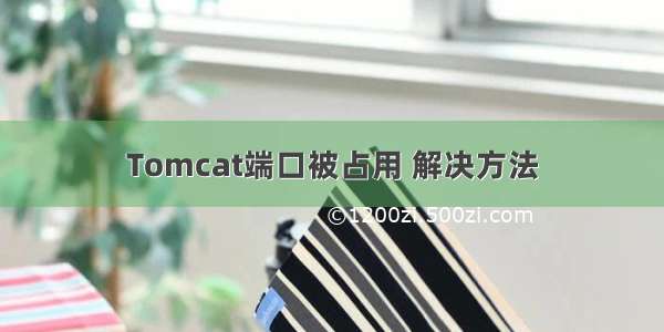 Tomcat端口被占用 解决方法