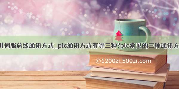 安川伺服总线通讯方式_plc通讯方式有哪三种?plc常见的三种通讯方式