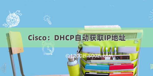 Cisco：DHCP自动获取IP地址