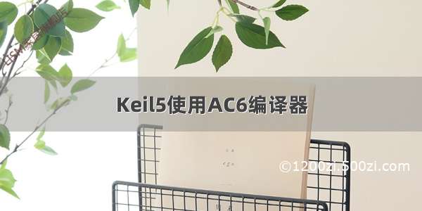 Keil5使用AC6编译器