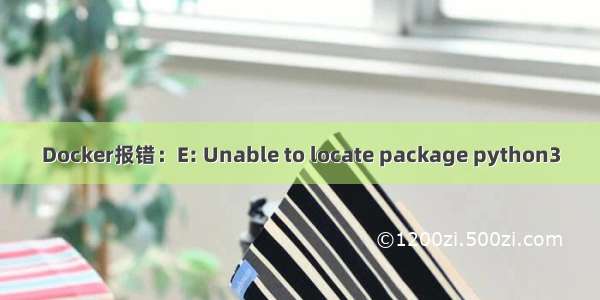 Docker报错：E: Unable to locate package python3