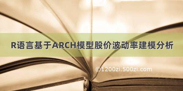 R语言基于ARCH模型股价波动率建模分析