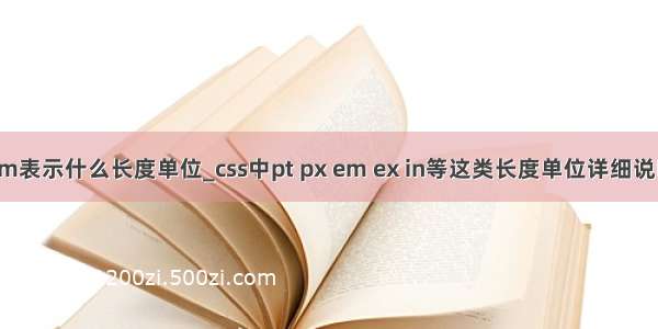 em表示什么长度单位_css中pt px em ex in等这类长度单位详细说明