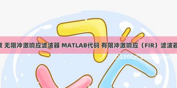 matlab函数 无限冲激响应滤波器 MATLAB代码 有限冲激响应（FIR）滤波器和无限冲激